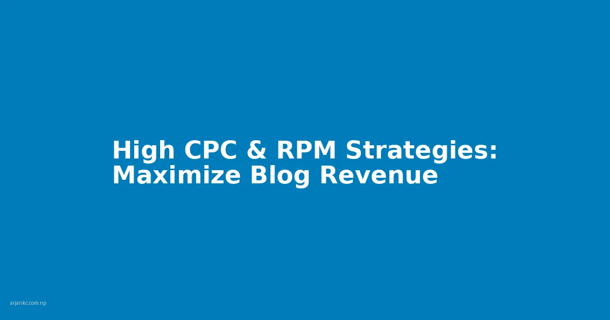 High CPC & RPM Strategies: Maximize Blog Revenue
