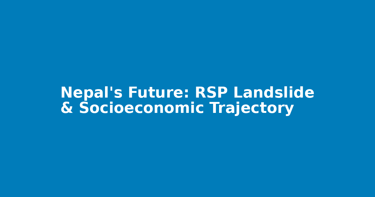 Nepal's Future: RSP Landslide & Socioeconomic Trajectory