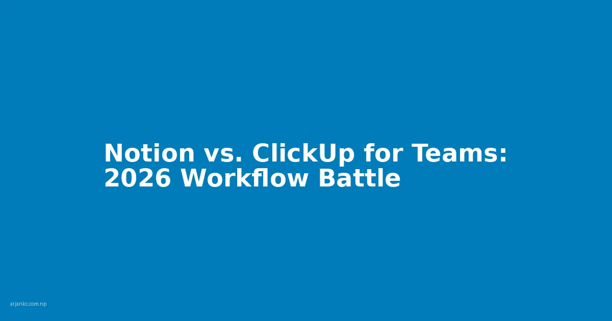 notion vs clickup for teams 2026 workflow battle